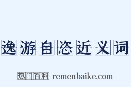 逸游自恣近义词是什么意思的图片